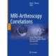 MRI-Arthroscopy Correlations: A Case-Based Atlas of the Knee, Shoulder, Elbow, Hip and Ankle
