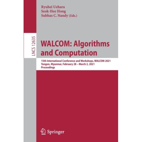 WALCOM: Algorithms and Computation: 15th International Conference and Workshops, WALCOM 2021, Yangon, Myanmar, February 28 – March 2, 2021, Proceedings