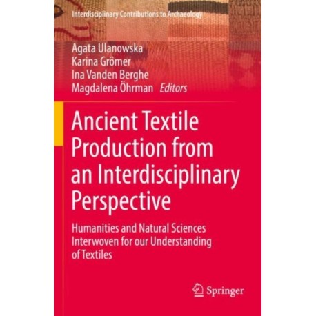 Ancient Textile Production from an Interdisciplinary Perspective: Humanities and Natural Sciences Interwoven for our Understanding of Textiles