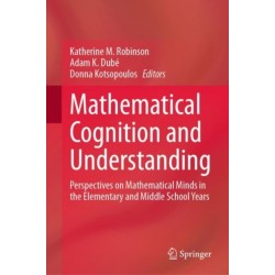 Mathematical Cognition and Understanding: Perspectives on Mathematical Minds in the Elementary and Middle School Years