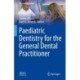 Paediatric Dentistry for the General Dental Practitioner
