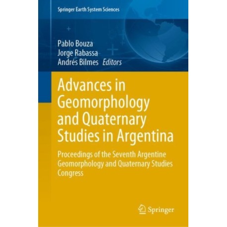 Advances in Geomorphology and Quaternary Studies in Argentina: Proceedings of the Seventh Argentine Geomorphology and Quaternary Studies Congress