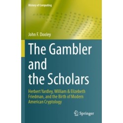 The Gambler and the Scholars: Herbert Yardley, William & Elizebeth Friedman, and the Birth of Modern American Cryptology