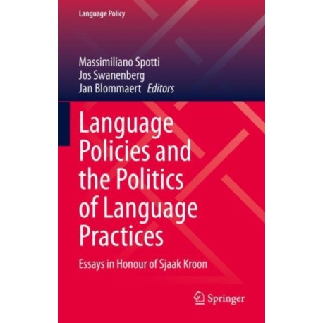 Language Policies and the Politics of Language Practices: Essays in Honour of Sjaak Kroon