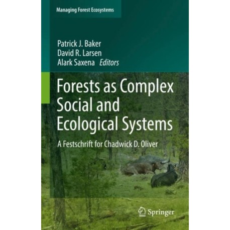 Forests as Complex Social and Ecological Systems: A Festschrift for Chadwick D. Oliver