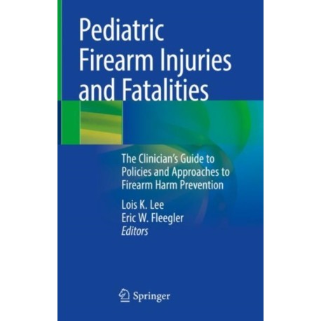Pediatric Firearm Injuries and Fatalities: The Clinician’s Guide to Policies and Approaches to Firearm Harm Prevention