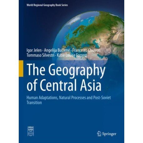 The Geography of Central Asia: Human Adaptations, Natural Processes and Post-Soviet Transition