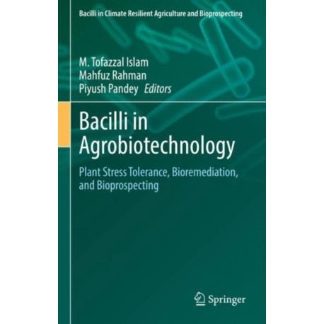 Bacilli in Agrobiotechnology: Plant Stress Tolerance, Bioremediation, and Bioprospecting
