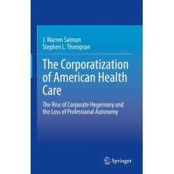 The Corporatization of American Health Care: The Rise of Corporate Hegemony and the Loss of Professional Autonomy