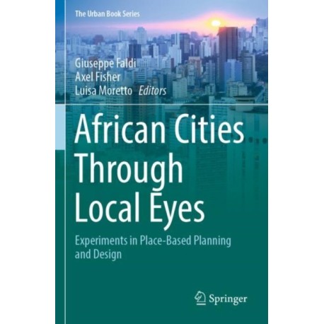 African Cities Through Local Eyes: Experiments in Place-Based Planning and Design