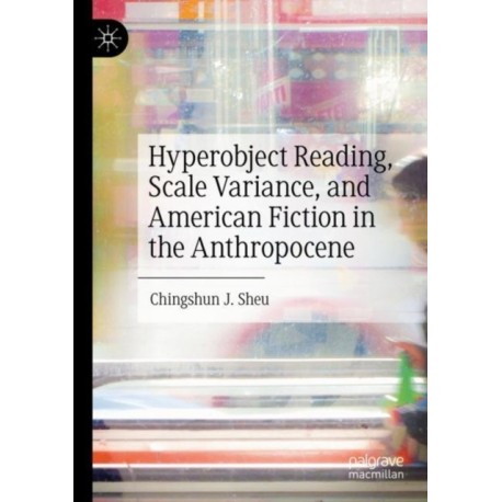 Hyperobject Reading, Scale Variance, and American Fiction in the Anthropocene