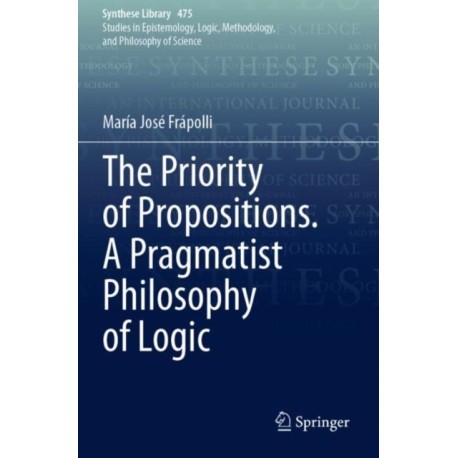 The Priority of Propositions. A Pragmatist Philosophy of Logic