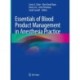 Essentials of Blood Product Management in Anesthesia Practice