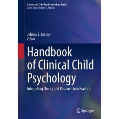 Handbook of Clinical Child Psychology: Integrating Theory and Research into Practice