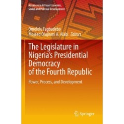 The Legislature in Nigeria’s Presidential Democracy of the Fourth Republic: Power, Process, and Development