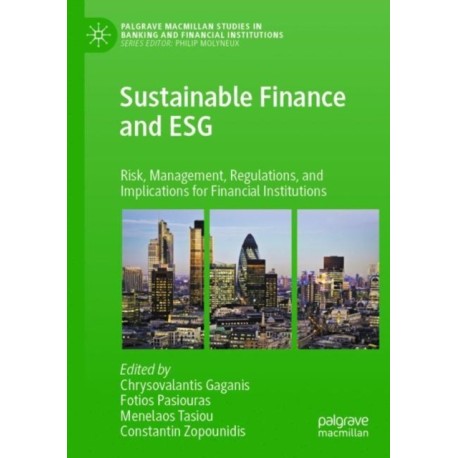 Sustainable Finance and ESG: Risk, Management, Regulations, and Implications for Financial Institutions