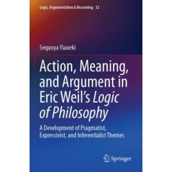 Action, Meaning, and Argument in Eric Weil's Logic of Philosophy: A Development of Pragmatist, Expressivist, and Inferentialist Themes