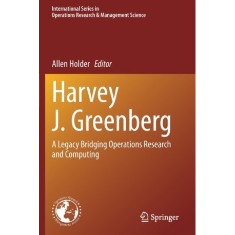 Harvey J. Greenberg: A Legacy Bridging Operations Research and Computing