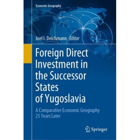 Foreign Direct Investment in the Successor States of Yugoslavia: A Comparative Economic Geography 25 Years Later