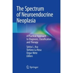 The Spectrum of Neuroendocrine Neoplasia: A Practical Approach to Diagnosis, Classification and Therapy