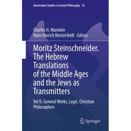 Moritz Steinschneider. The Hebrew Translations of the Middle Ages and the Jews as Transmitters: Vol II. General Works. Logic. Christian Philosophers