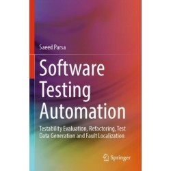 Software Testing Automation: Testability Evaluation, Refactoring, Test Data Generation and Fault Localization