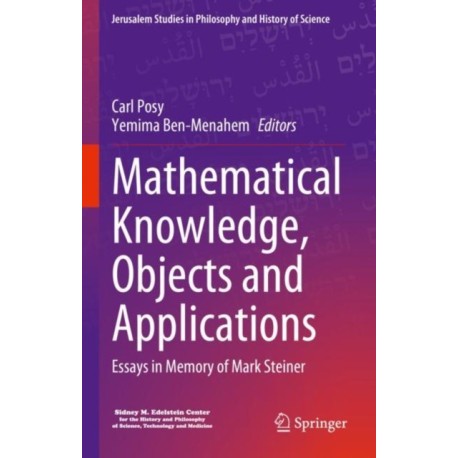 Mathematical Knowledge, Objects and Applications: Essays in Memory of Mark Steiner