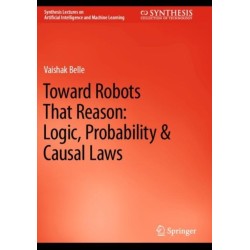 Toward Robots That Reason: Logic, Probability & Causal Laws
