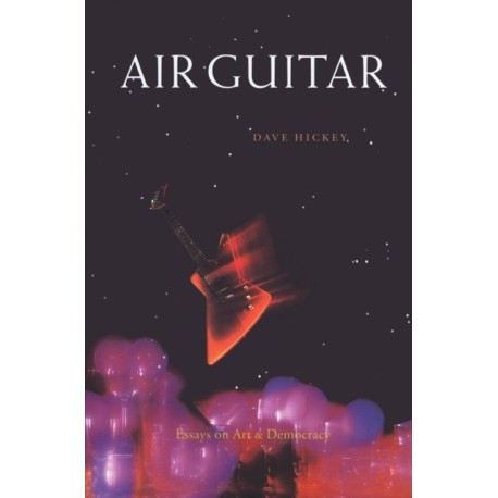 Air Guitar: Essays on Art and Democracy