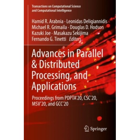 Advances in Parallel & Distributed Processing, and Applications: Proceedings from PDPTA'20, CSC'20, MSV'20, and GCC'20