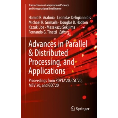 Advances in Parallel & Distributed Processing, and Applications: Proceedings from PDPTA'20, CSC'20, MSV'20, and GCC'20