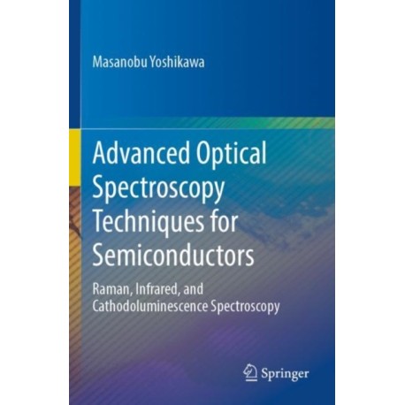 Advanced Optical Spectroscopy Techniques for Semiconductors: Raman, Infrared, and Cathodoluminescence Spectroscopy
