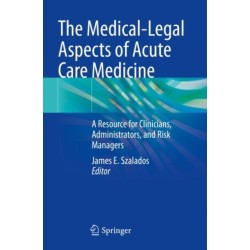 The Medical-Legal Aspects of Acute Care Medicine: A Resource for Clinicians, Administrators, and Risk Managers
