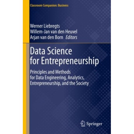 Data Science for Entrepreneurship: Principles and Methods for Data Engineering, Analytics, Entrepreneurship, and the Society