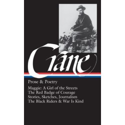 Stephen Crane: Prose & Poetry (LOA -18): Maggie: A Girl of the Streets / The Red Badge of Courage / Stories, Sketches, Journalism / The Black Riders & War Is Kind