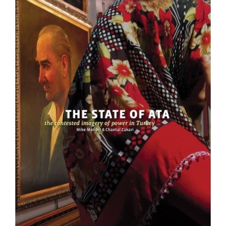 Mike Mandel & Chantal Zakari: The State of Ata: The Contested Imagery of Power in Turkey