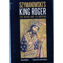 Szymanowski's King Roger: The Opera and its Origins