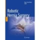 Robotic Hernia Surgery: A Comprehensive Illustrated Guide