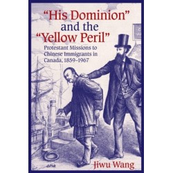 His Dominion"" and the ""Yellow Peril: Protestant Missions to Chinese Immigrants in Canada, 1859-1967
