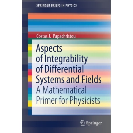 Aspects of Integrability of Differential Systems and Fields: A Mathematical Primer for Physicists