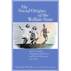 The Social Origins of the Welfare State: Quebec Families, Compulsory Education, and Family Allowances, 1940-1955