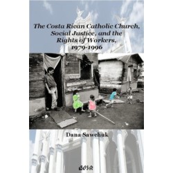 The Costa Rican Catholic Church, Social Justice, and the Rights of Workers, 1979-1996