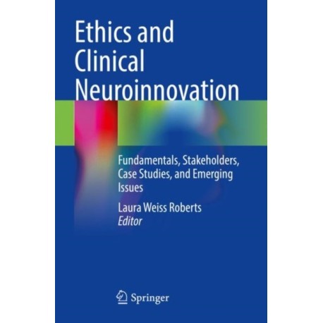 Ethics and Clinical Neuroinnovation: Fundamentals, Stakeholders, Case Studies, and Emerging Issues
