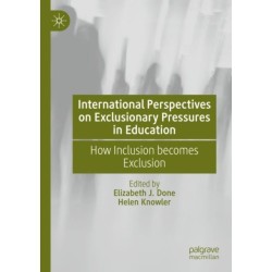 International Perspectives on Exclusionary Pressures in Education: How Inclusion becomes Exclusion