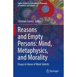 Reasons and Empty Persons: Mind, Metaphysics, and Morality: Essays in Honor of Mark Siderits