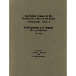 Secondary Sources in the History of Canadian Medicine: A Bibliography / Bibliographie De L'Histoire De La Medecine / Volume 2