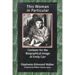 This Woman in Particular: Contexts for the Biographical Image of Emily Carr