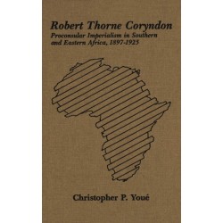 Robert Thorne Coryndon: Proconsular Imperialism in Southern and Eastern Africa, 1897-1925
