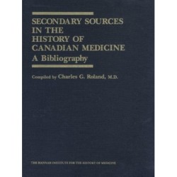 Secondary Sources in the History of Canadian Medicine: A Bibliography / Volume 1