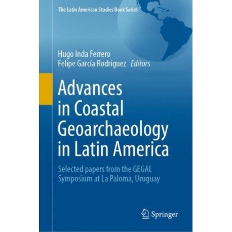 Advances in Coastal Geoarchaeology in Latin America: Selected papers from the GEGAL Symposium at La Paloma, Uruguay